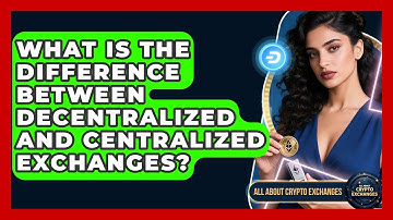 What Is the Difference Between Decentralized and Centralized Exchanges?