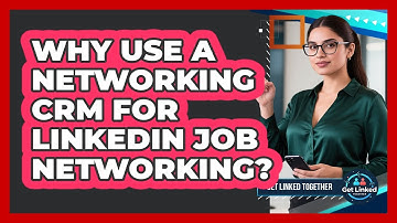 Why Use A Networking CRM For LinkedIn Job Networking? - Get Linked Together
