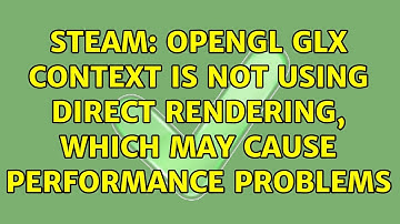 Steam: OpenGL GLX context is not using direct rendering, which may cause performance problems