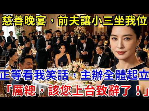 在慈善晚宴上，前夫讓小三坐我位。正等看我笑話，主辦方全體起立「厲總，該您上台致辭了！」#阿木講故事#為人處世#生活經驗#情感故事#養老#睡前故事