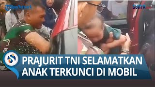 KUAT SEKALI, Ini yang Dilakukan Prajurit TNI Selamatkan Balita Terkunci di Dalam Mobil