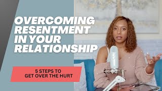 How to Overcome Resentment: 5 Steps to Heal and Strengthen Relationships
