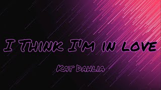 Kat Dahlia - I think I'm in love (lyrics)