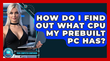 How Do I Find Out What CPU My Prebuilt PC Has? - Your Computer Companion