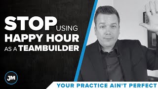 Stop Using Happy Hour as a Teambuilder - Your Practice Ain’t Perfect - Joe Mull
