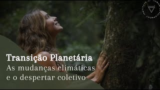 Transição Planetária | As enchentes no RS, mudanças climáticas e o convite para o despertar coletivo