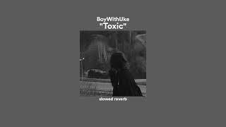 boywithuke - toxic (slowed + reverb)