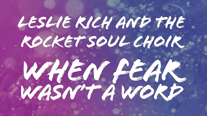 Leslie Rich and the Rocket Soul Choir // When Fear...