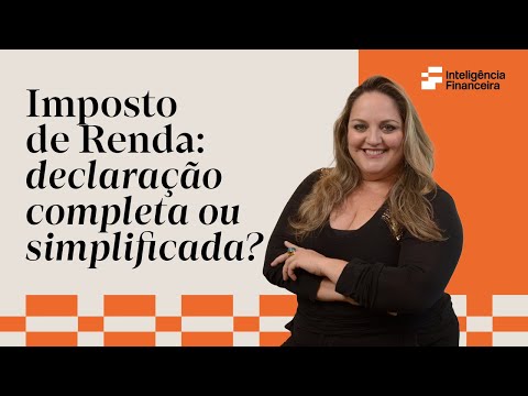 Declaração do Imposto de Renda simplificada ou completa? Qual escolher? | Inteligência Financeira