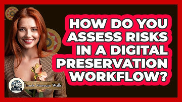 How Do You Assess Risks in a Digital Preservation Workflow?