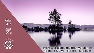 Reiki to Become the Best Version of Yourself & Live Your Best Life Ever