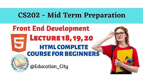 CS202 Short Lecture 18 - 20 | Front End Development | HTML Tutorial For Beginners @educationcity72