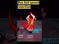 Red hot spoon vs salt, water and sugar