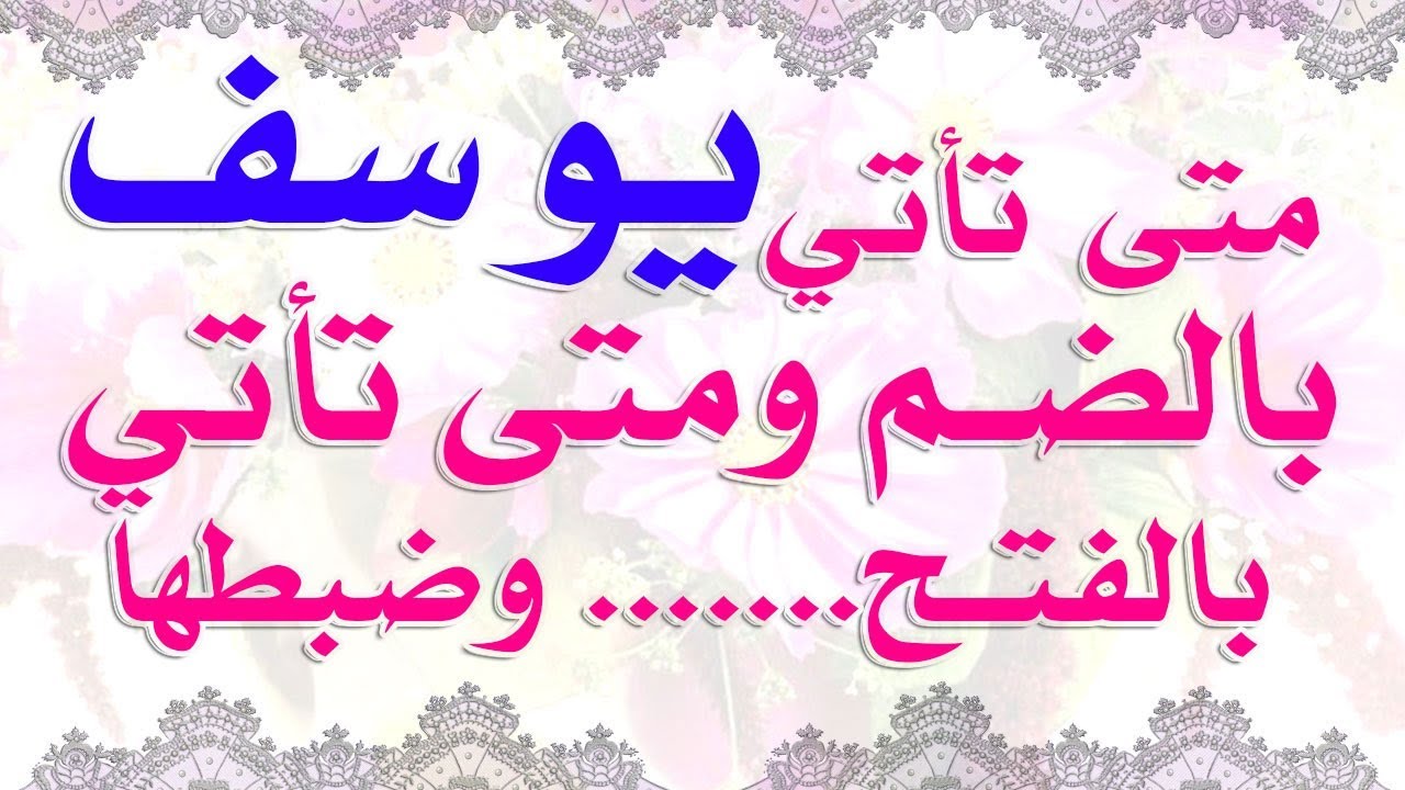 متى تأتي يوسف بالضم _ ومتى تأتي بالفتح _ وضبطها _ واعرابها ...