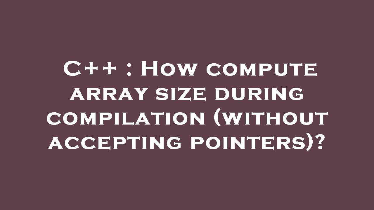 C++ : How compute array size during compilation (without accepting ...