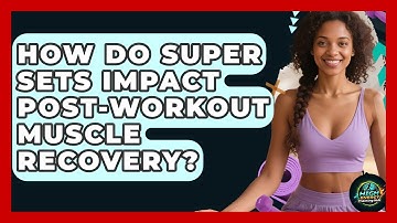 How Do Super Sets Impact Post-workout Muscle Recovery? - High Energy Training Hub