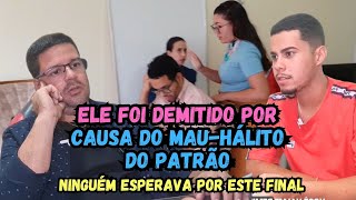 Ele foi demitido por causa do Mau-Hálito do Patrão, mas ninguém esperara por este final