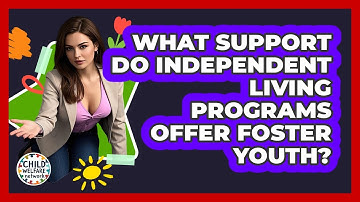 What Support Do Independent Living Programs Offer Foster Youth? - Child Welfare Network