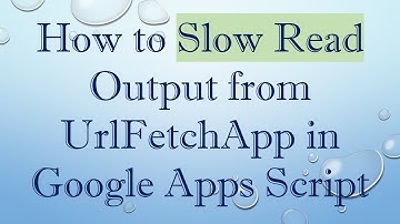 How to Slow Read Output from UrlFetchApp in Google Apps Script