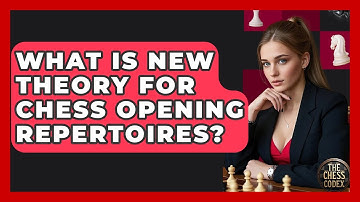 What Is New Theory For Chess Opening Repertoires? - The Chess Codex