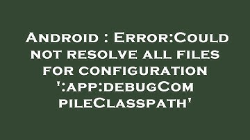 Android : Error:Could not resolve all files for configuration 