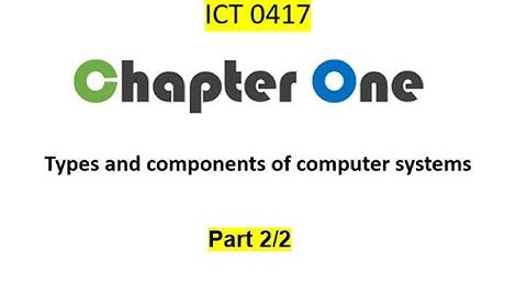 ICT 0417 Chapter 1 Types and components of computer systems 2/2