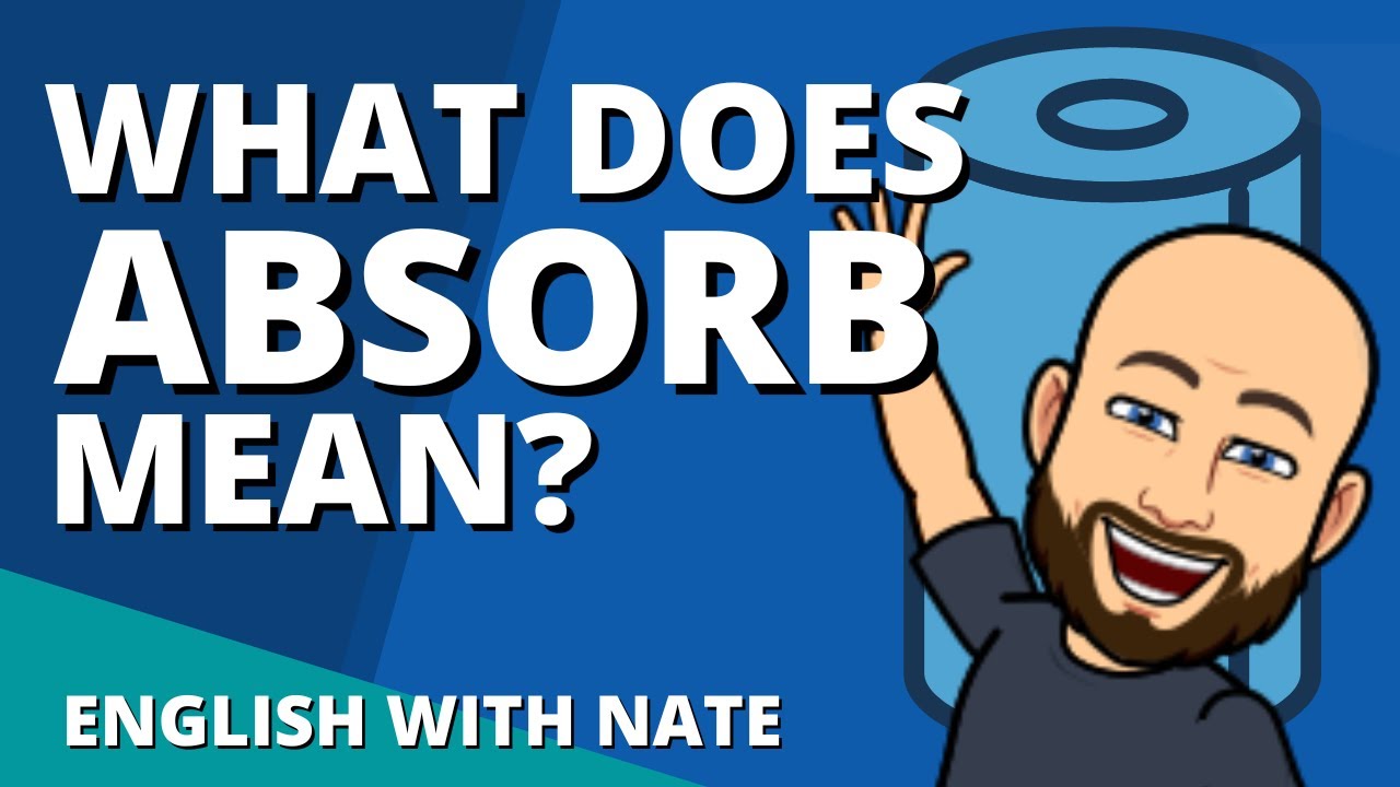 Meaning Of Absorb Absorb Pronunciation Learn English With Nate Meaning Of Absorb Absorb Pronunciation Learn English With Nate