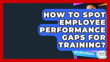 How To Spot Employee Performance Gaps For Training? - Office Wellness Insights