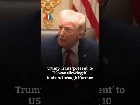 Trump Iran's 'present' to US was allowing 10 tankers through Hormuz