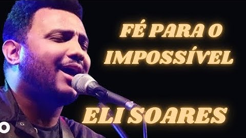 Eli Soares - Fé Para o Impossível | Adoração