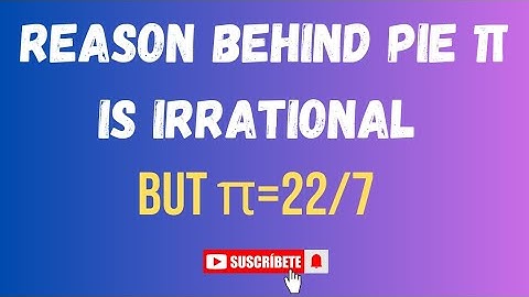 Why we Called pie is Irrational? but pie=22/7