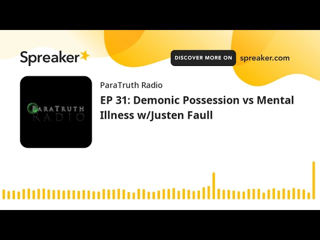 EP 31: Demonic Possession vs Mental Illness w/Justen Faull
