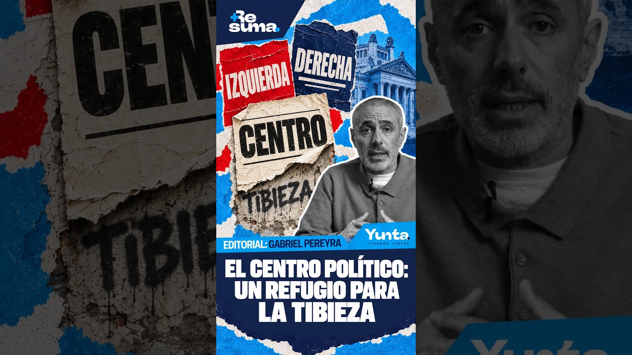 El centro político: un refugio para la tibieza | Gabriel Pereyra | Yunta