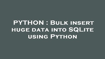 PYTHON : Bulk insert huge data into SQLite using Python