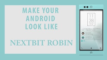 How To make Your Android Look Like The Nextbt Robin!