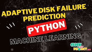 Python Machine Learning Project - Adaptive Disk Failure Prediction - ClickMyProject