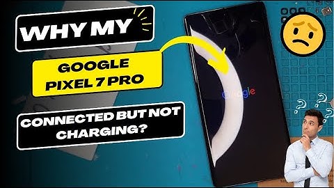 Why is my Google Pixel 7 Pro connected but not charging - Google Pixel charging port replacement
