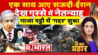 5 Ka Prahar: एक साथ आए सऊदी-ईरान | Israel- Hamas War | Benjamin Netanyahu | PM Modi