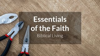 Essentials of the Faith  Biblical Living