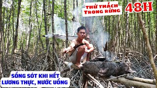 Thử Thách 48H Sống Trong Rừng - Kỹ Năng Sinh Tồn Khi Hết Lương Thực, Nước Uống