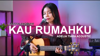 KAU RUMAHKU - RAISSA ANGGIANI (COVER BY ADELIA TIARA ACOUSTIC)