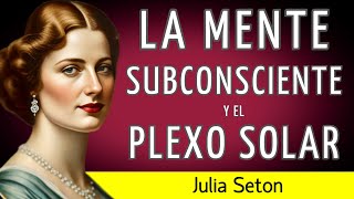 LA MENTE SUBCONSCIENTE Y EL PLEXO SOLAR - Julia Seton - AUDIOLIBRO