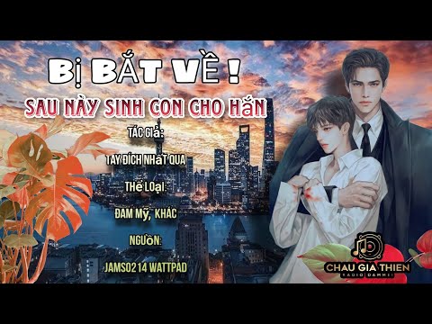 Video (TẬP 1) BỊ BẮT VỀ SAU NÀY SINH CON CHO HẮN _ MC : Nguyên Phong | Audio ĐAM MỸ CHÂU GIA THIỆN - youtube