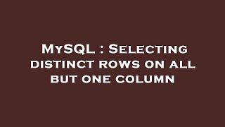 Full MySQL : Selecting distinct rows on all but one column Guide
