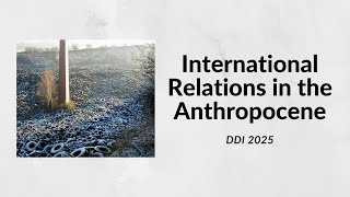 DDI 2025 - International Relations in the Anthropocene - John Turner