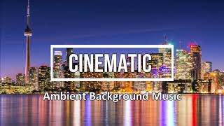 Ambient Cinematic Background Music For Videos