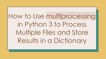 How to Use multiprocessing in Python 3 to Process Multiple Files and Store Results in a Dictionary