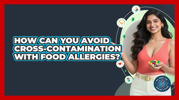 How Can You Avoid Cross-contamination With Food Allergies? - All About the Immune System