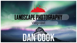 THE LANDSCAPE PHOTOGRAPHY VLOGCAST | Dan Cook