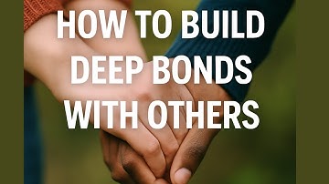How to Build Deep, Meaningful Relationships